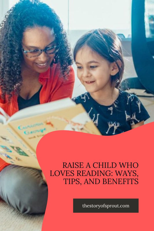Raise a Child Who Loves Reading: Ways, Tips, and Benefits
